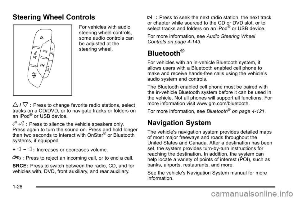 CHEVROLET SILVERADO 2010 2.G Owners Manual Steering Wheel Controls
For vehicles with audio
steering wheel controls,
some audio controls can
be adjusted at the
steering wheel.
w/x:Press to change favorite radio stations, select
tracks on a CD/D CHEVROLET SILVERADO 2010 2.G Owners Manual Steering Wheel Controls
For vehicles with audio
steering wheel controls,
some audio controls can
be adjusted at the
steering wheel.
w/x:Press to change favorite radio stations, select
tracks on a CD/D
