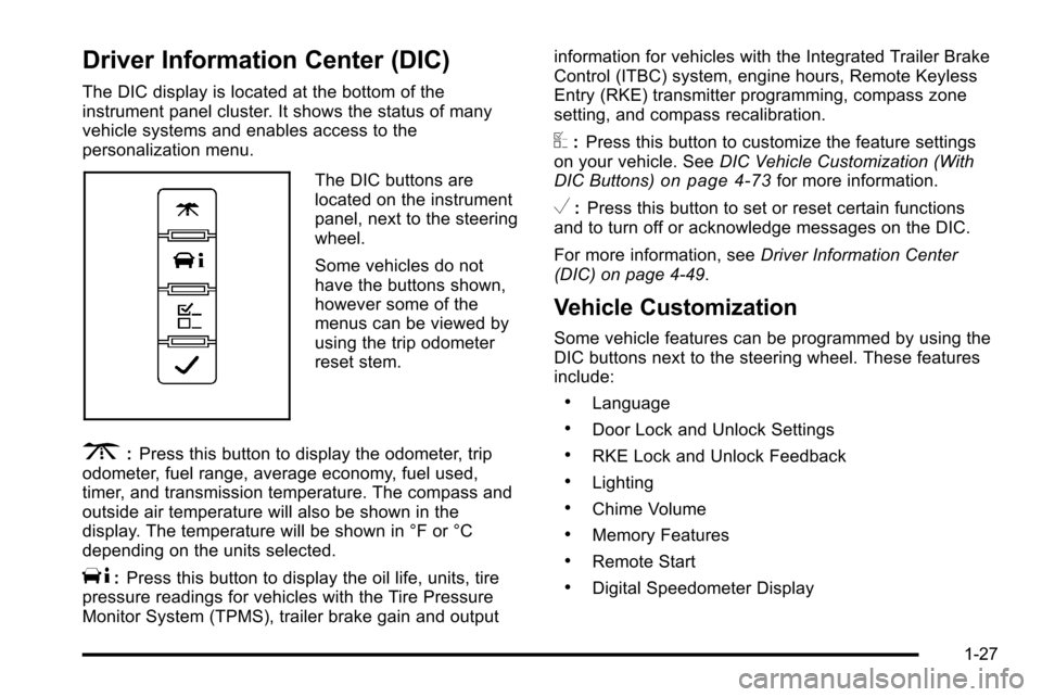 CHEVROLET SILVERADO 2010 2.G Owners Manual Driver Information Center (DIC)
The DIC display is located at the bottom of the
instrument panel cluster. It shows the status of many
vehicle systems and enables access to the
personalization menu.
Th