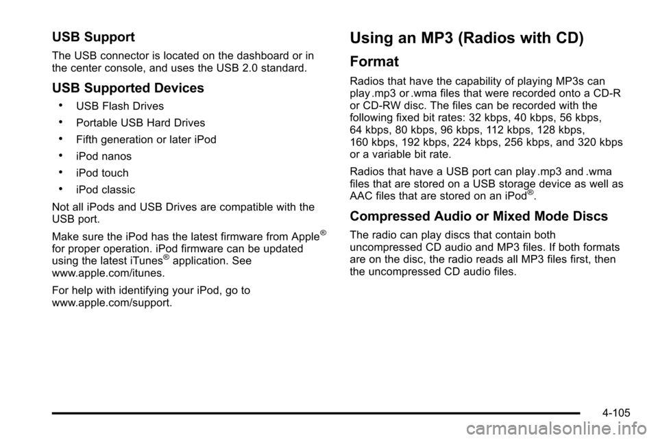 CHEVROLET SILVERADO 2010 2.G Owners Manual USB Support
The USB connector is located on the dashboard or in
the center console, and uses the USB 2.0 standard.
USB Supported Devices
.USB Flash Drives
.Portable USB Hard Drives
.Fifth generation o