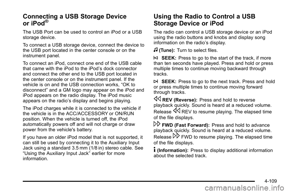 CHEVROLET SILVERADO 2010 2.G Owners Manual Connecting a USB Storage Device
or iPod®
The USB Port can be used to control an iPod or a USB
storage device.
To connect a USB storage device, connect the device to
the USB port located in the center