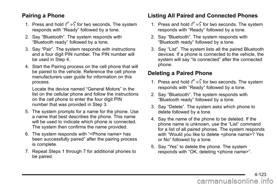 CHEVROLET SILVERADO 2010 2.G Owners Manual Pairing a Phone
1. Press and holdbgfor two seconds. The system
responds with “Ready”followed by a tone.
2. Say “Bluetooth”. The system responds with
“Bluetooth ready” followed by a tone.
3