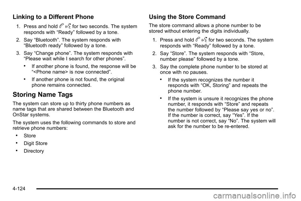 CHEVROLET SILVERADO 2010 2.G Owners Manual Linking to a Different Phone
1. Press and holdbgfor two seconds. The system
responds with “Ready”followed by a tone.
2. Say “Bluetooth”. The system responds with
“Bluetooth ready” followed