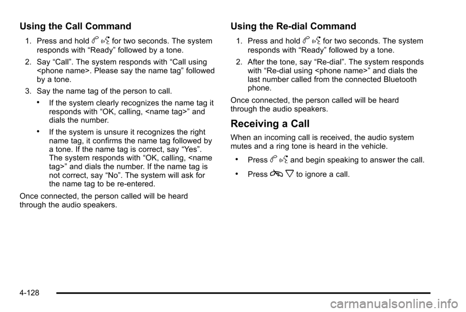 CHEVROLET SILVERADO 2010 2.G Owners Manual Using the Call Command
1. Press and holdbgfor two seconds. The system
responds with “Ready”followed by a tone.
2. Say “Call”. The system responds with “Call using
<phone name>. Please say th