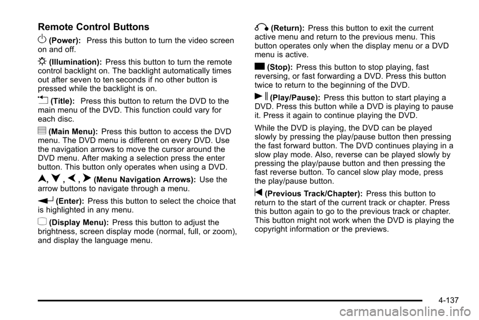 CHEVROLET SILVERADO 2010 2.G Owners Manual Remote Control Buttons
O(Power):Press this button to turn the video screen
on and off.
P(Illumination): Press this button to turn the remote
control backlight on. The backlight automatically times
out