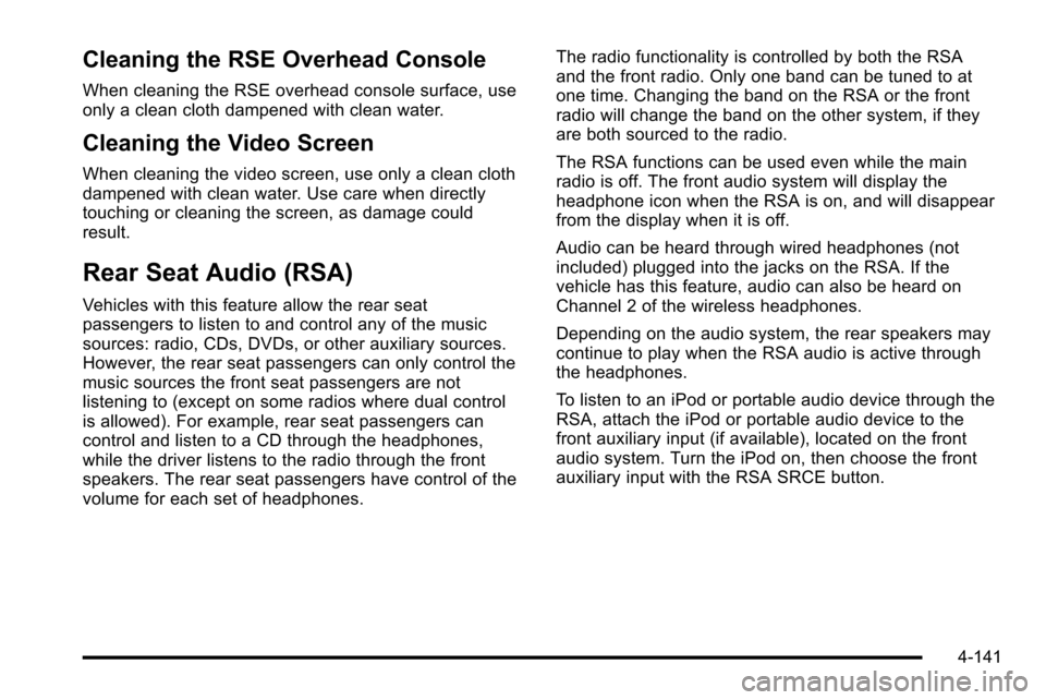 CHEVROLET SILVERADO 2010 2.G Owners Manual Cleaning the RSE Overhead Console
When cleaning the RSE overhead console surface, use
only a clean cloth dampened with clean water.
Cleaning the Video Screen
When cleaning the video screen, use only a