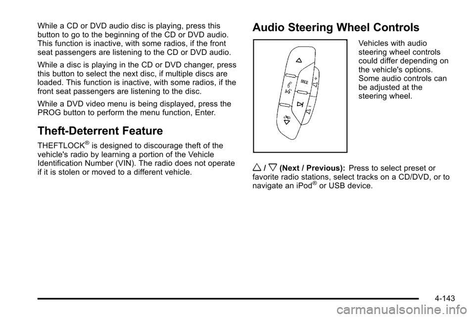 CHEVROLET SILVERADO 2010 2.G Owners Manual While a CD or DVD audio disc is playing, press this
button to go to the beginning of the CD or DVD audio.
This function is inactive, with some radios, if the front
seat passengers are listening to the