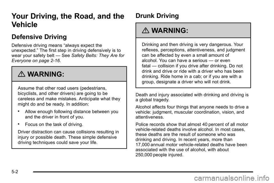 CHEVROLET SILVERADO 2010 2.G Owners Manual Your Driving, the Road, and the
Vehicle
Defensive Driving
Defensive driving means“always expect the
unexpected.” The first step in driving defensively is to
wear your safety belt —See Safety Bel