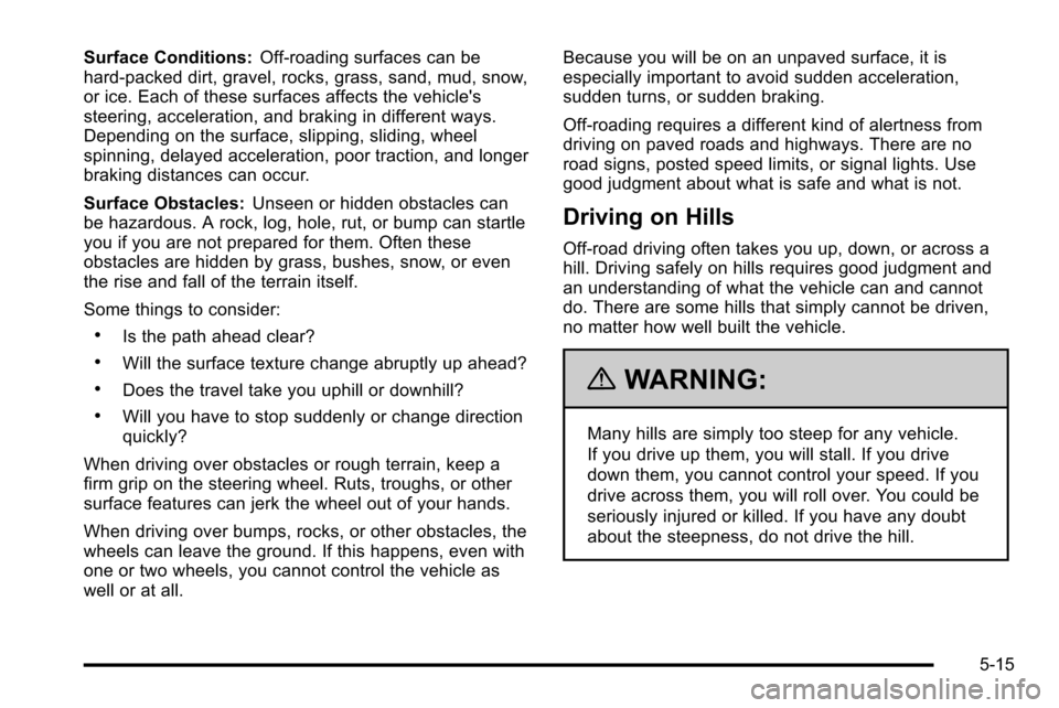 CHEVROLET SILVERADO 2010 2.G Owners Manual Surface Conditions:Off-roading surfaces can be
hard-packed dirt, gravel, rocks, grass, sand, mud, snow,
or ice. Each of these surfaces affects the vehicles
steering, acceleration, and braking in diff