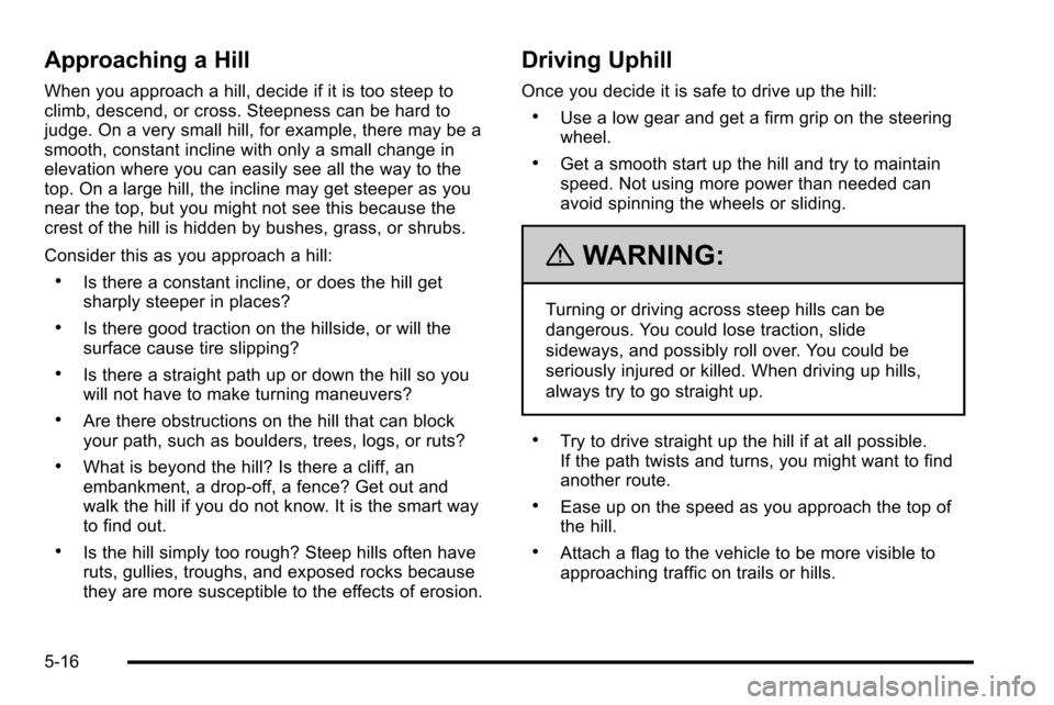 CHEVROLET SILVERADO 2010 2.G Owners Manual Approaching a Hill
When you approach a hill, decide if it is too steep to
climb, descend, or cross. Steepness can be hard to
judge. On a very small hill, for example, there may be a
smooth, constant i