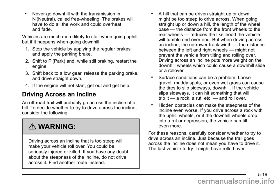 CHEVROLET SILVERADO 2010 2.G Owners Manual .Never go downhill with the transmission in
N (Neutral), called free-wheeling. The brakes will
have to do all the work and could overheat
and fade.
Vehicles are much more likely to stall when going up