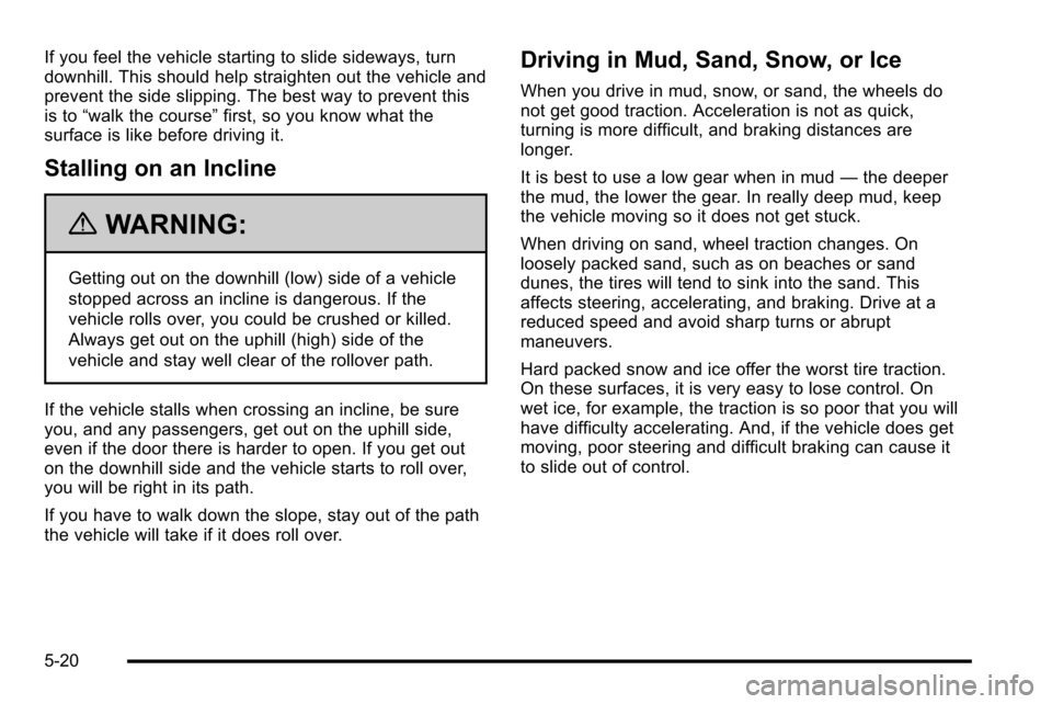 CHEVROLET SILVERADO 2010 2.G Owners Manual If you feel the vehicle starting to slide sideways, turn
downhill. This should help straighten out the vehicle and
prevent the side slipping. The best way to prevent this
is to“walk the course” fi