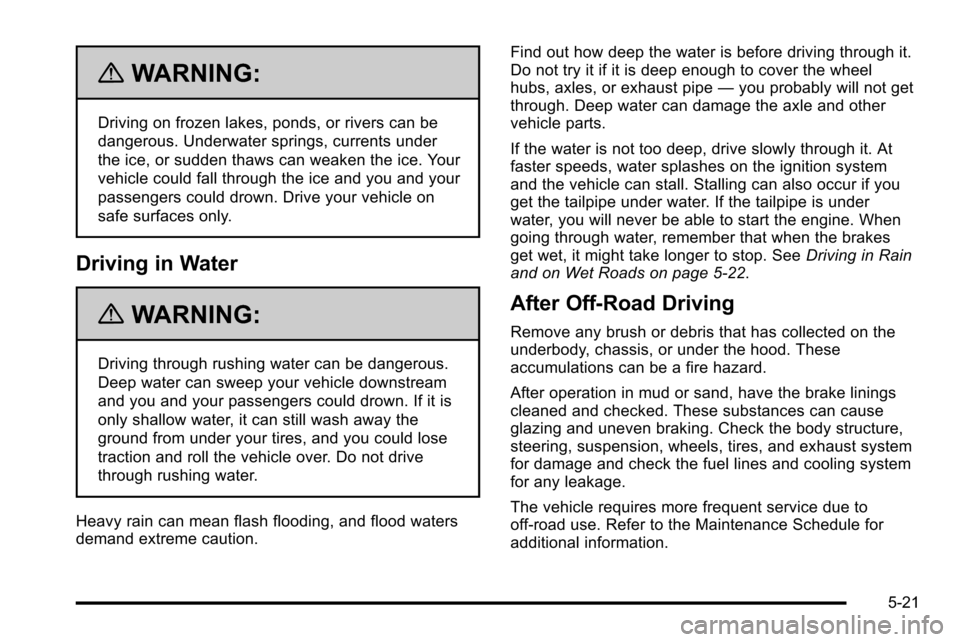 CHEVROLET SILVERADO 2010 2.G Owners Manual {WARNING:
Driving on frozen lakes, ponds, or rivers can be
dangerous. Underwater springs, currents under
the ice, or sudden thaws can weaken the ice. Your
vehicle could fall through the ice and you an