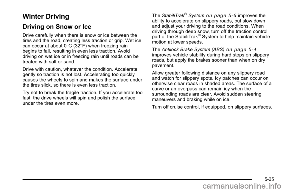 CHEVROLET SILVERADO 2010 2.G Owners Manual Winter Driving
Driving on Snow or Ice
Drive carefully when there is snow or ice between the
tires and the road, creating less traction or grip. Wet ice
can occur at about 0°C (32°F) when freezing ra