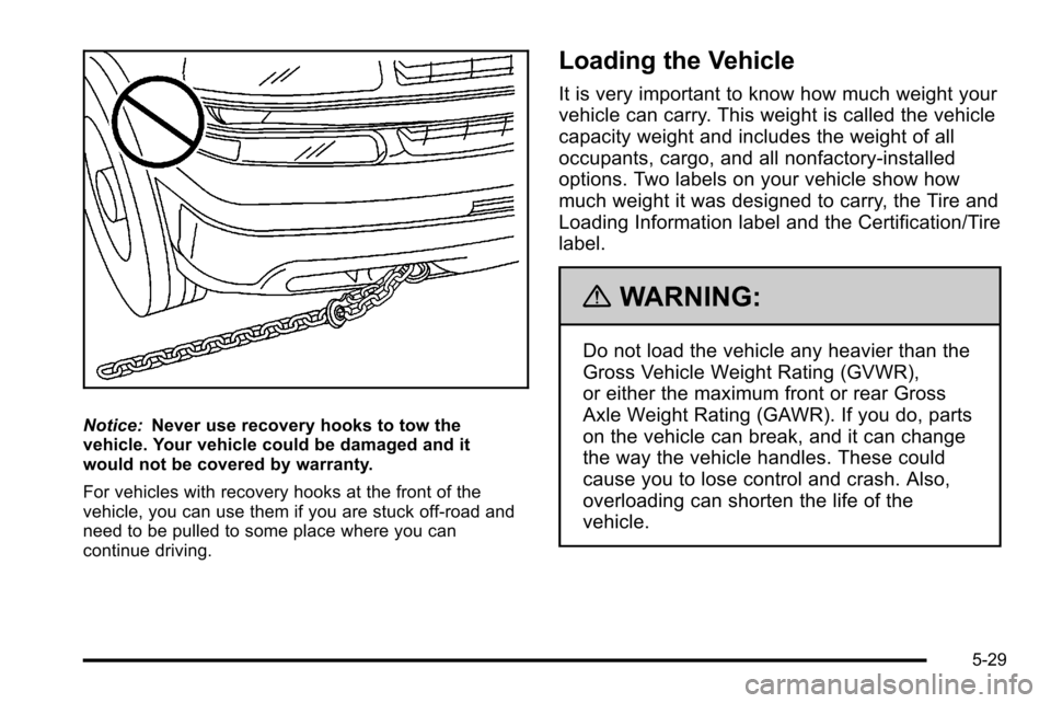 CHEVROLET SILVERADO 2010 2.G Owners Manual Notice:Never use recovery hooks to tow the
vehicle. Your vehicle could be damaged and it
would not be covered by warranty.
For vehicles with recovery hooks at the front of the
vehicle, you can use the