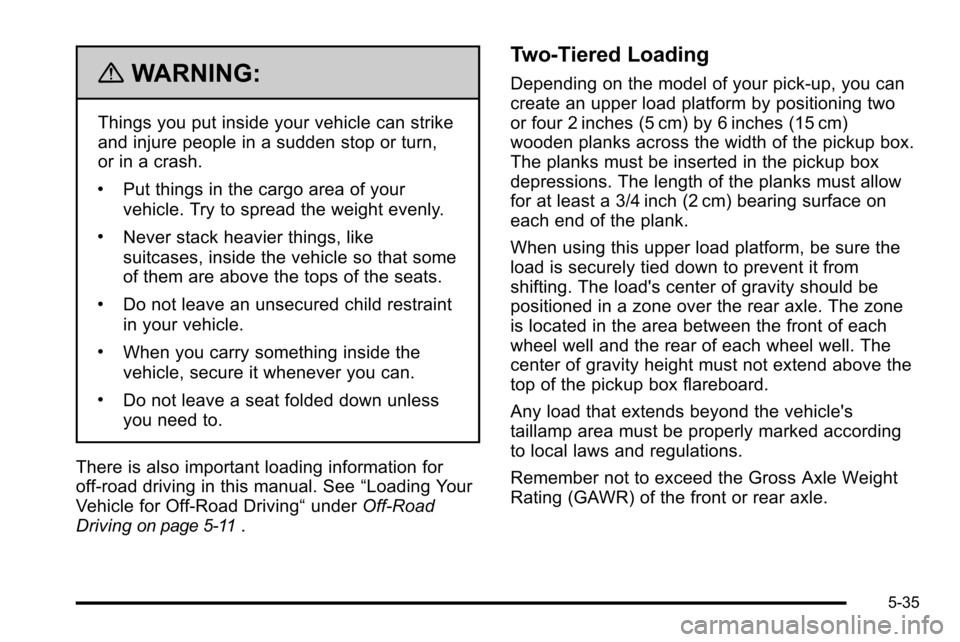 CHEVROLET SILVERADO 2010 2.G Owners Manual {WARNING:
Things you put inside your vehicle can strike
and injure people in a sudden stop or turn,
or in a crash.
.Put things in the cargo area of your
vehicle. Try to spread the weight evenly.
.Neve