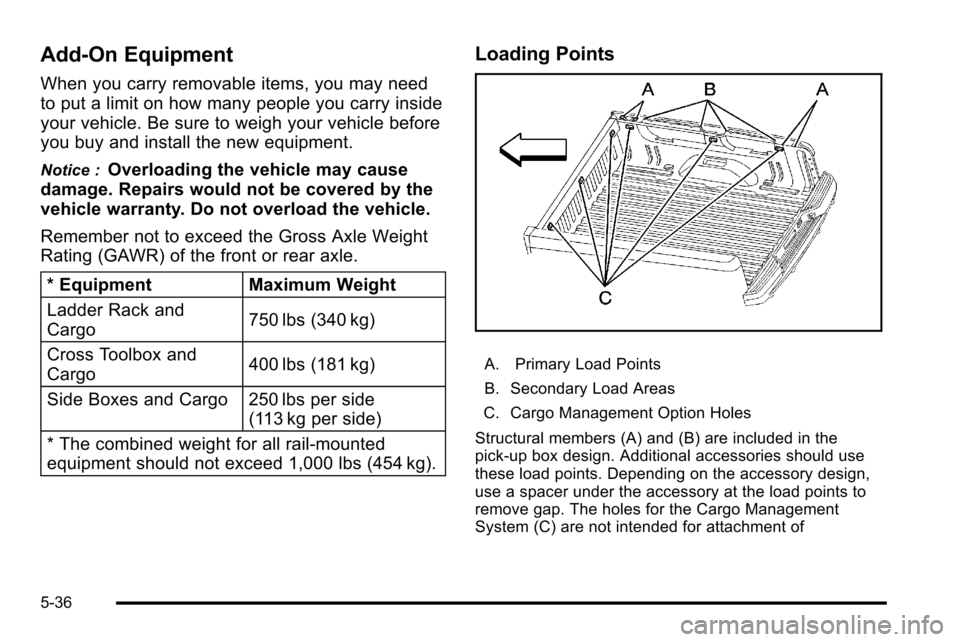 CHEVROLET SILVERADO 2010 2.G Owners Manual Add-On Equipment
When you carry removable items, you may need
to put a limit on how many people you carry inside
your vehicle. Be sure to weigh your vehicle before
you buy and install the new equipmen