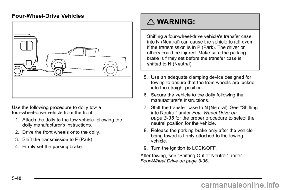 CHEVROLET SILVERADO 2010 2.G Owners Manual Four-Wheel-Drive Vehicles
Use the following procedure to dolly tow a
four-wheel-drive vehicle from the front:1. Attach the dolly to the tow vehicle following the dolly manufacturers instructions.
2. 