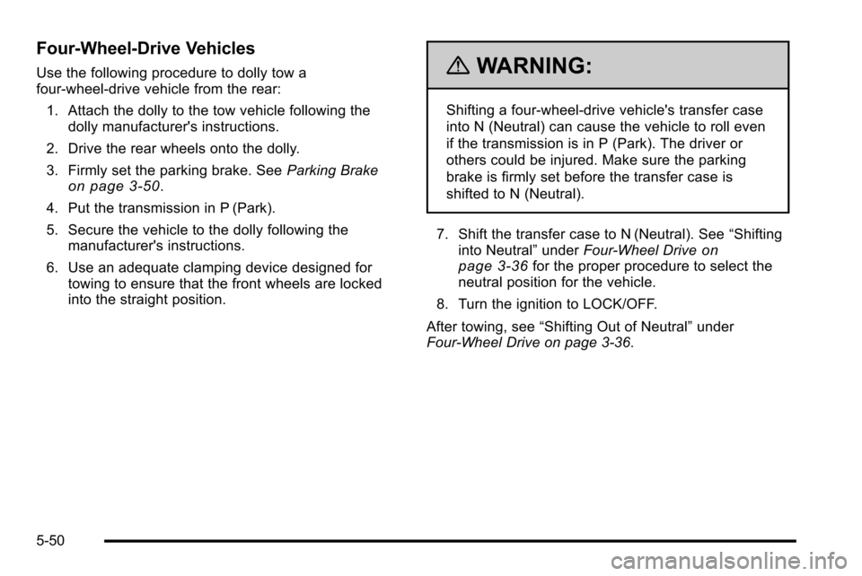 CHEVROLET SILVERADO 2010 2.G Owners Manual Four‐Wheel‐Drive Vehicles
Use the following procedure to dolly tow a
four-wheel-drive vehicle from the rear:1. Attach the dolly to the tow vehicle following the dolly manufacturers instructions.
