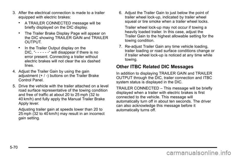CHEVROLET SILVERADO 2010 2.G Owners Manual 3. After the electrical connection is made to a trailerequipped with electric brakes:
.A TRAILER CONNECTED message will be
briefly displayed on the DIC display.
.The Trailer Brake Display Page will ap