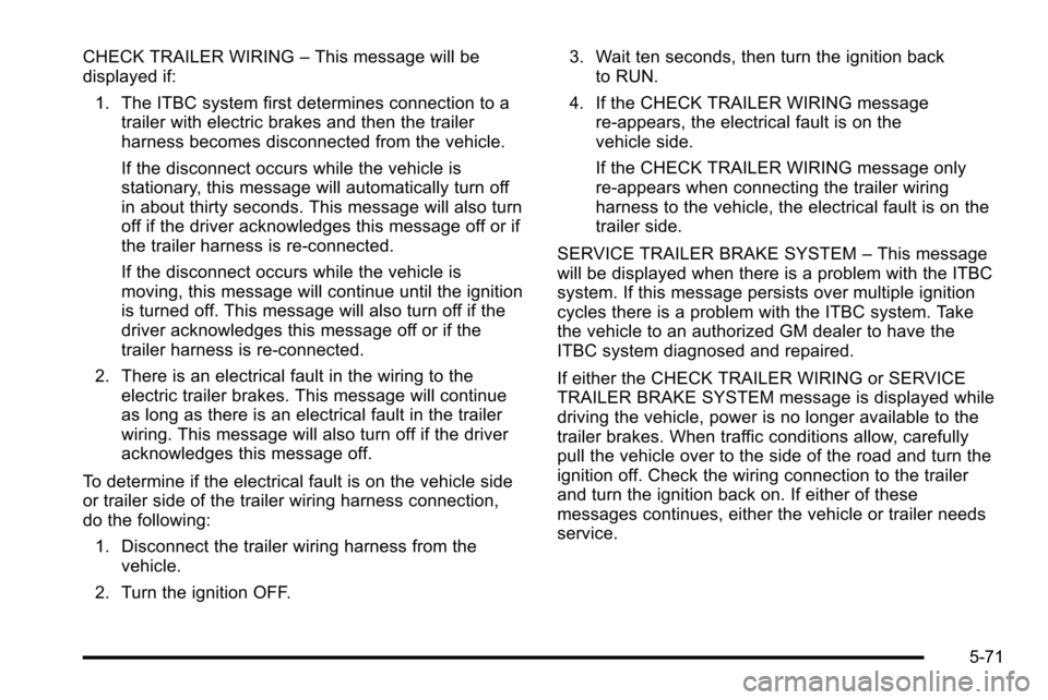CHEVROLET SILVERADO 2010 2.G Owners Manual CHECK TRAILER WIRING–This message will be
displayed if:
1. The ITBC system first determines connection to a trailer with electric brakes and then the trailer
harness becomes disconnected from the ve