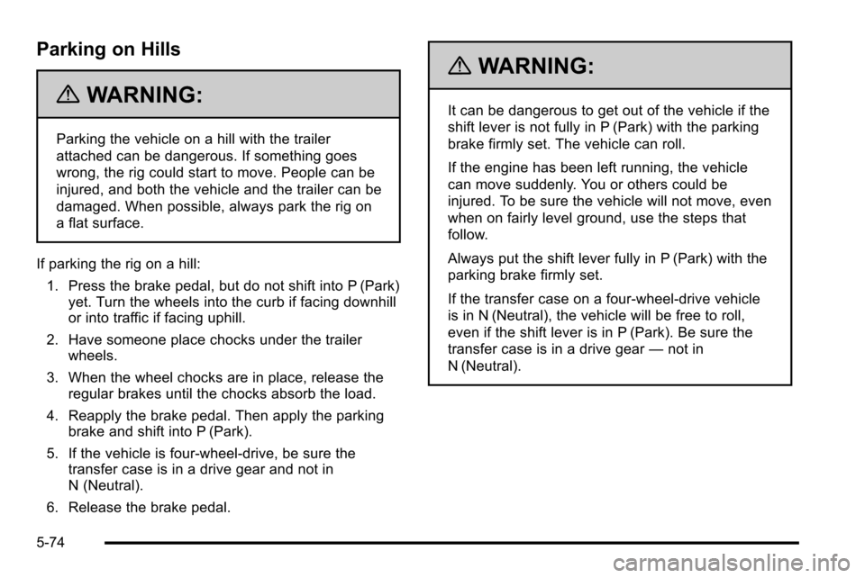 CHEVROLET SILVERADO 2010 2.G Owners Manual Parking on Hills
{WARNING:
Parking the vehicle on a hill with the trailer
attached can be dangerous. If something goes
wrong, the rig could start to move. People can be
injured, and both the vehicle a