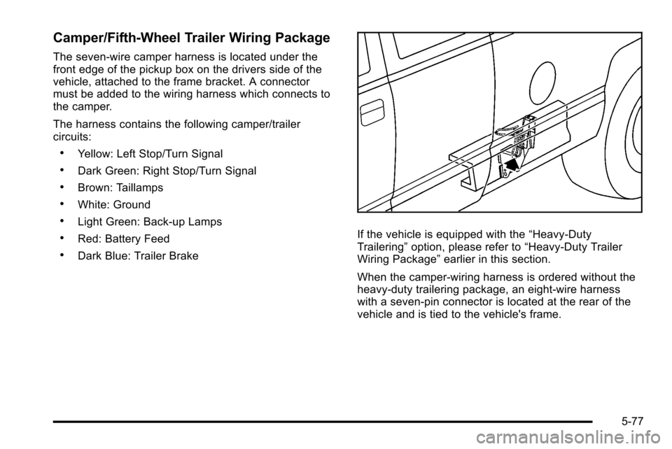 CHEVROLET SILVERADO 2010 2.G Owners Manual Camper/Fifth-Wheel Trailer Wiring Package
The seven-wire camper harness is located under the
front edge of the pickup box on the drivers side of the
vehicle, attached to the frame bracket. A connector