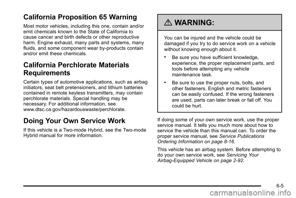 CHEVROLET SILVERADO 2010 2.G Owners Manual California Proposition 65 Warning
Most motor vehicles, including this one, contain and/or
emit chemicals known to the State of California to
cause cancer and birth defects or other reproductive
harm. 
