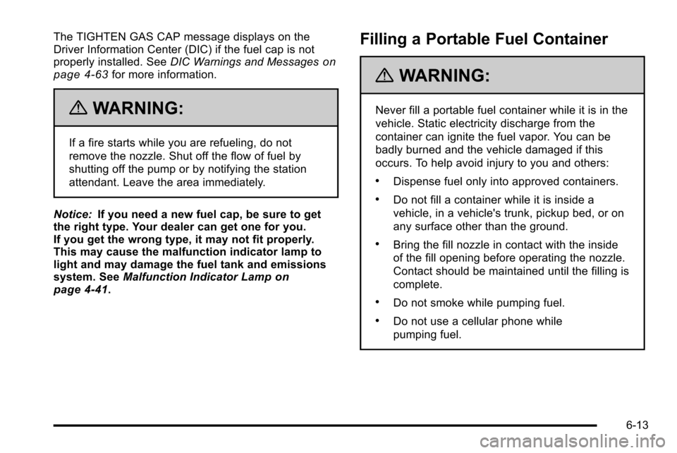 CHEVROLET SILVERADO 2010 2.G Owners Manual The TIGHTEN GAS CAP message displays on the
Driver Information Center (DIC) if the fuel cap is not
properly installed. SeeDIC Warnings and Messages
on
page 4‑63for more information.
{WARNING:
If a f