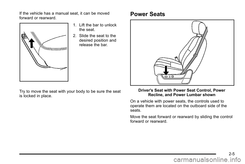 CHEVROLET SILVERADO 2010 2.G Service Manual If the vehicle has a manual seat, it can be moved
forward or rearward.
1. Lift the bar to unlockthe seat.
2. Slide the seat to the desired position and
release the bar.
Try to move the seat with your 