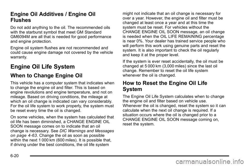 CHEVROLET SILVERADO 2010 2.G Owners Manual Engine Oil Additives / Engine Oil
Flushes
Do not add anything to the oil. The recommended oils
with the starburst symbol that meet GM Standard
GM6094M are all that is needed for good performance
and e