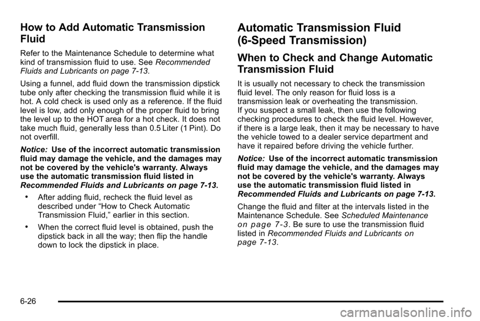 CHEVROLET SILVERADO 2010 2.G Owners Manual How to Add Automatic Transmission
Fluid
Refer to the Maintenance Schedule to determine what
kind of transmission fluid to use. SeeRecommended
Fluids and Lubricants on page 7‑13.
Using a funnel, add 