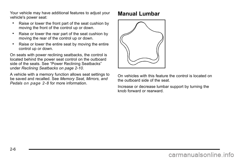 CHEVROLET SILVERADO 2010 2.G Service Manual Your vehicle may have additional features to adjust your
vehicles power seat:
.Raise or lower the front part of the seat cushion by
moving the front of the control up or down.
.Raise or lower the rea