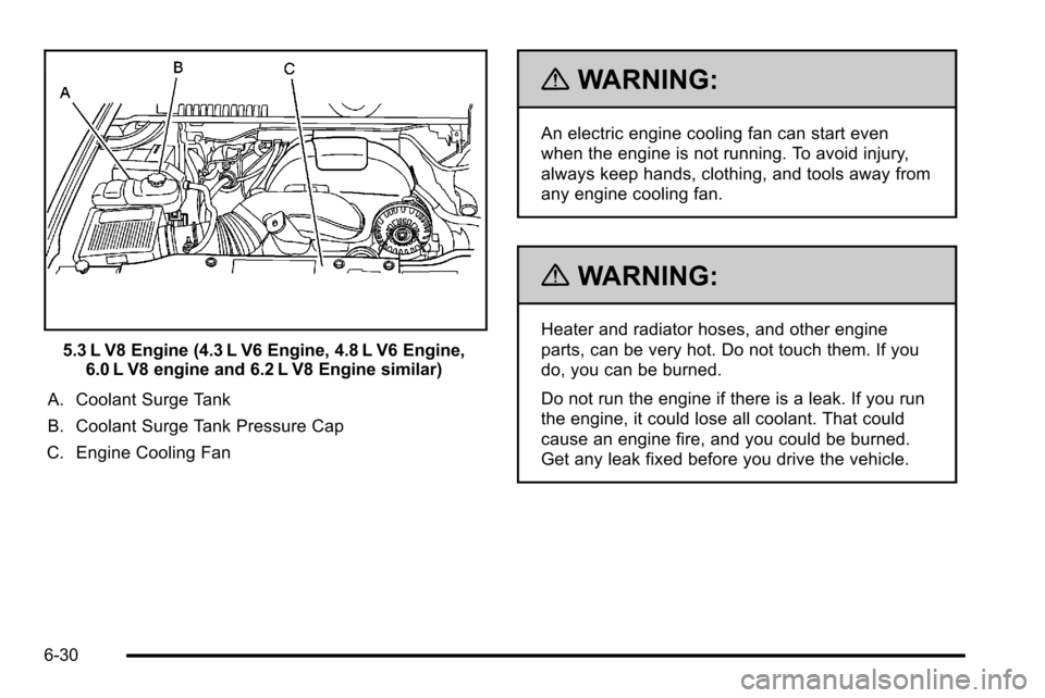 CHEVROLET SILVERADO 2010 2.G Owners Manual 5.3 L V8 Engine (4.3 L V6 Engine, 4.8 L V6 Engine,6.0 L V8 engine and 6.2 L V8 Engine similar)
A. Coolant Surge Tank
B. Coolant Surge Tank Pressure Cap
C. Engine Cooling Fan
{WARNING:
An electric engi