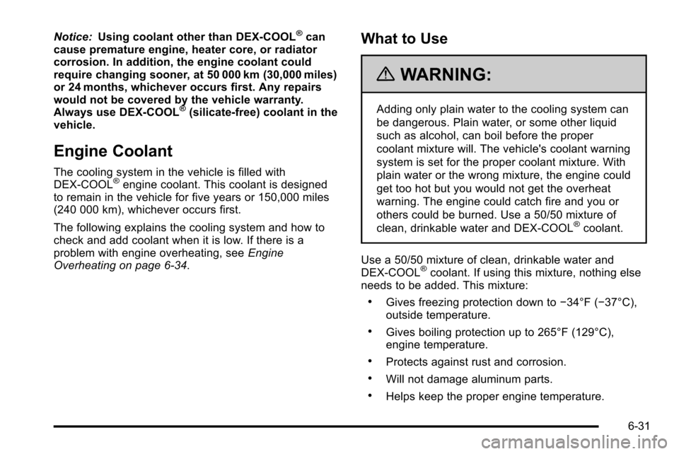 CHEVROLET SILVERADO 2010 2.G Owners Manual Notice:Using coolant other than DEX-COOL®can
cause premature engine, heater core, or radiator
corrosion. In addition, the engine coolant could
require changing sooner, at 50 000 km (30,000 miles)
or 