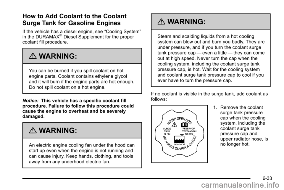 CHEVROLET SILVERADO 2010 2.G Owners Manual How to Add Coolant to the Coolant
Surge Tank for Gasoline Engines
If the vehicle has a diesel engine, see“Cooling System”
in the DURAMAX®Diesel Supplement for the proper
coolant fill procedure.
{