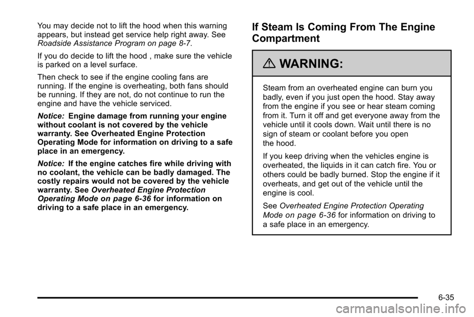CHEVROLET SILVERADO 2010 2.G Owners Manual You may decide not to lift the hood when this warning
appears, but instead get service help right away. See
Roadside Assistance Program on page 8‑7.
If you do decide to lift the hood , make sure the