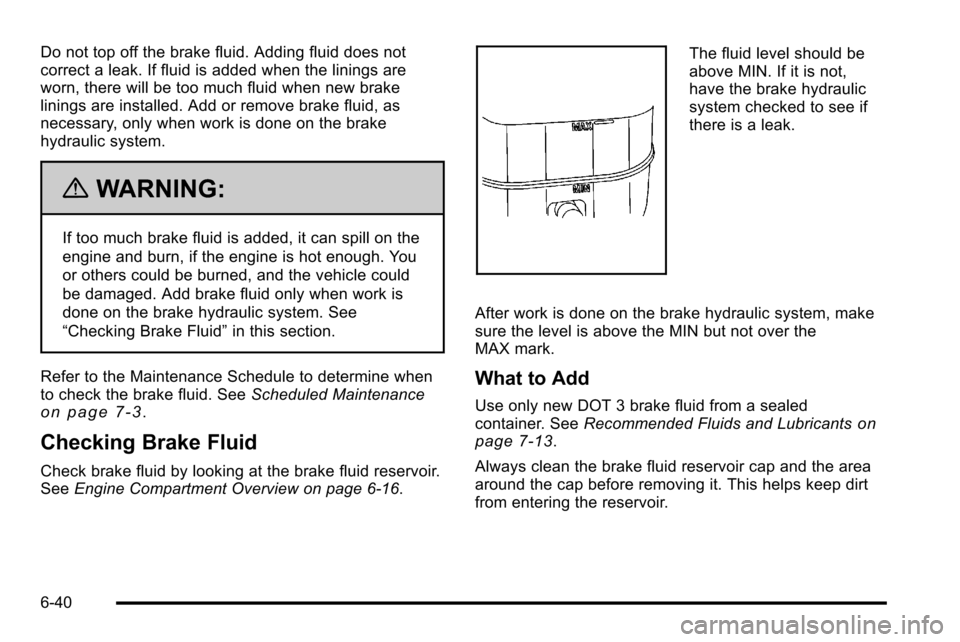 CHEVROLET SILVERADO 2010 2.G Owners Manual Do not top off the brake fluid. Adding fluid does not
correct a leak. If fluid is added when the linings are
worn, there will be too much fluid when new brake
linings are installed. Add or remove brak