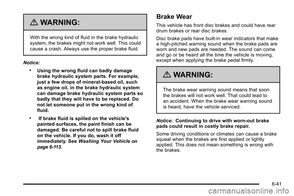 CHEVROLET SILVERADO 2010 2.G Owners Manual {WARNING:
With the wrong kind of fluid in the brake hydraulic
system, the brakes might not work well. This could
cause a crash. Always use the proper brake fluid.
Notice:
.Using the wrong fluid can ba