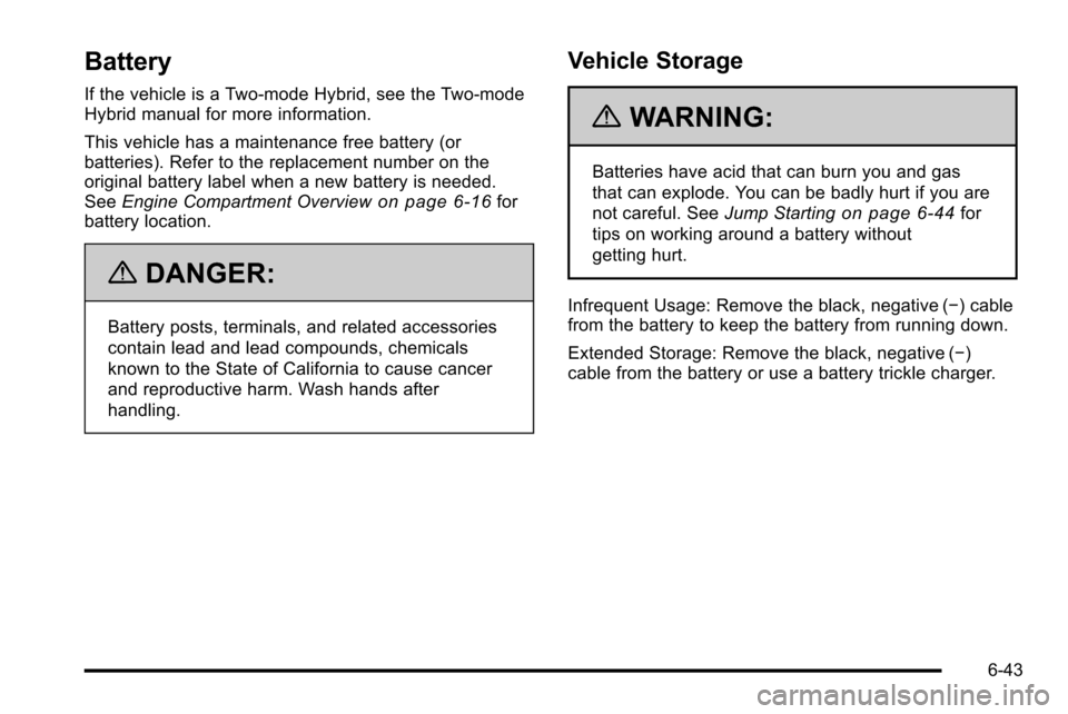 CHEVROLET SILVERADO 2010 2.G Owners Manual Battery
If the vehicle is a Two‐mode Hybrid, see the Two‐mode
Hybrid manual for more information.
This vehicle has a maintenance free battery (or
batteries). Refer to the replacement number on the