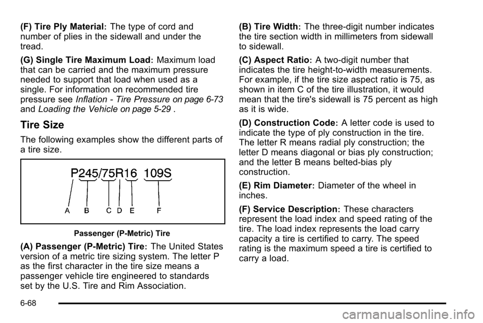 CHEVROLET SILVERADO 2010 2.G Owners Manual (F) Tire Ply Material:The type of cord and
number of plies in the sidewall and under the
tread.
(G) Single Tire Maximum Load
:Maximum load
that can be carried and the maximum pressure
needed to suppor