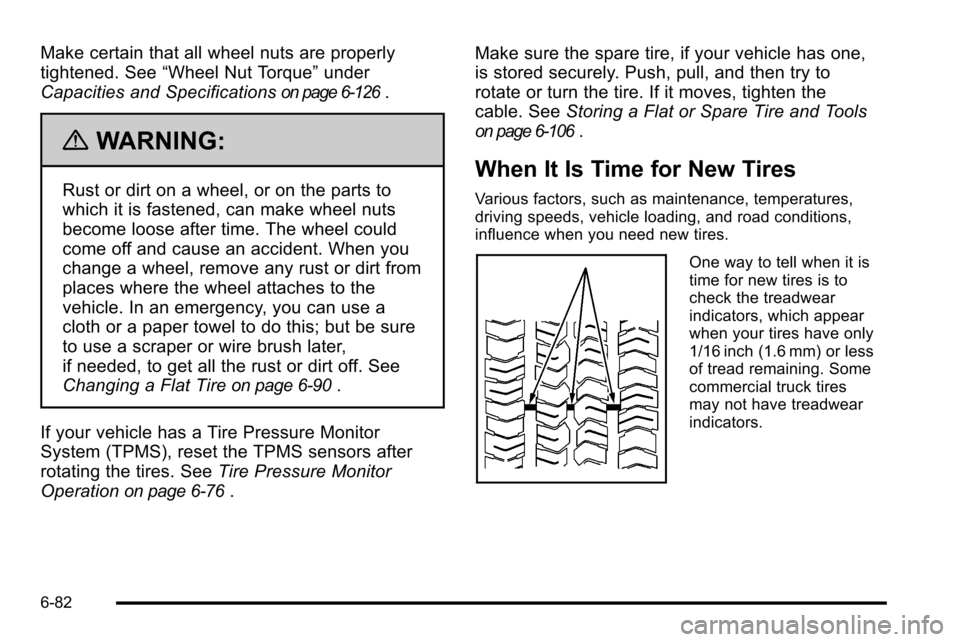 CHEVROLET SILVERADO 2010 2.G Owners Manual Make certain that all wheel nuts are properly
tightened. See“Wheel Nut Torque” under
Capacities and Specifications
on page 6‑126.
{WARNING:
Rust or dirt on a wheel, or on the parts to
which it i