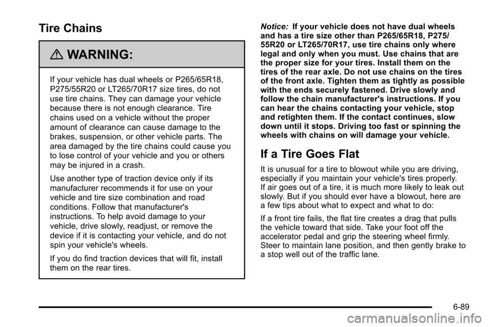 CHEVROLET SILVERADO 2010 2.G Owners Manual Tire Chains
{WARNING:
If your vehicle has dual wheels or P265/65R18,
P275/55R20 or LT265/70R17 size tires, do not
use tire chains. They can damage your vehicle
because there is not enough clearance. T