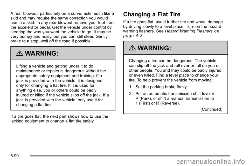 CHEVROLET SILVERADO 2010 2.G Owners Manual A rear blowout, particularly on a curve, acts much like a
skid and may require the same correction you would
use in a skid. In any rear blowout remove your foot from
the accelerator pedal. Get the veh