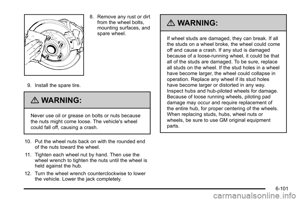 CHEVROLET SILVERADO 2010 2.G Owners Manual 8. Remove any rust or dirtfrom the wheel bolts,
mounting surfaces, and
spare wheel.
9. Install the spare tire.
{WARNING:
Never use oil or grease on bolts or nuts because
the nuts might come loose. The