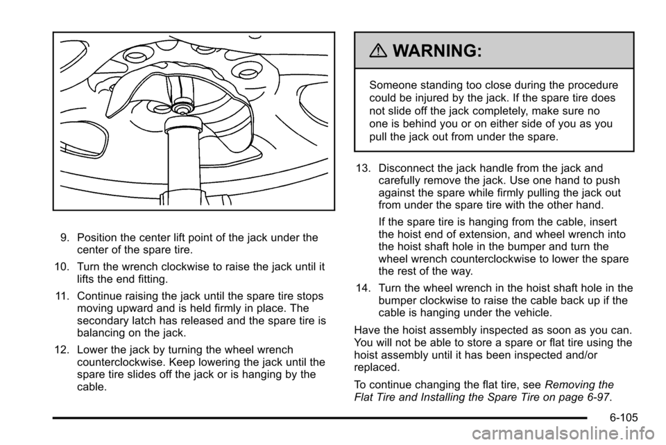 CHEVROLET SILVERADO 2010 2.G Owners Manual 9. Position the center lift point of the jack under thecenter of the spare tire.
10. Turn the wrench clockwise to raise the jack until it lifts the end fitting.
11. Continue raising the jack until the