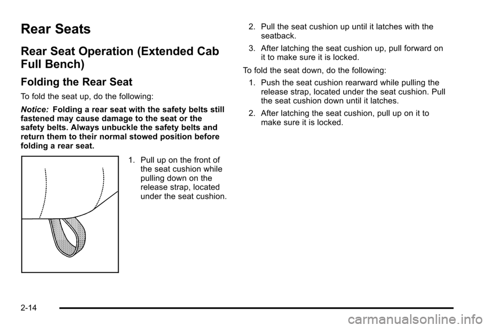 CHEVROLET SILVERADO 2010 2.G Owners Manual Rear Seats
Rear Seat Operation (Extended Cab
Full Bench)
Folding the Rear Seat
To fold the seat up, do the following:
Notice:Folding a rear seat with the safety belts still
fastened may cause damage t