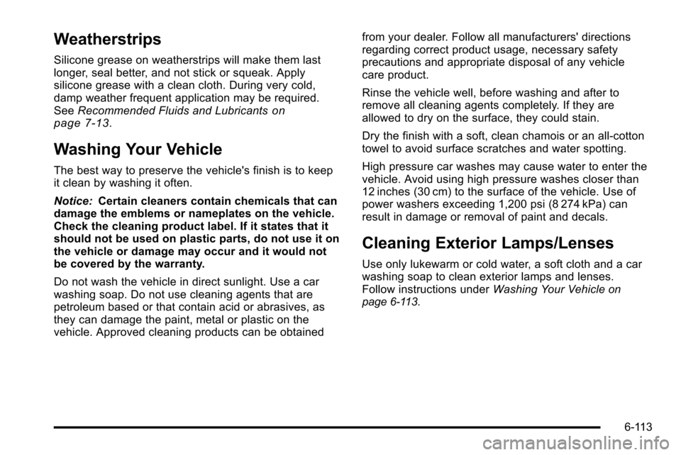 CHEVROLET SILVERADO 2010 2.G Owners Manual Weatherstrips
Silicone grease on weatherstrips will make them last
longer, seal better, and not stick or squeak. Apply
silicone grease with a clean cloth. During very cold,
damp weather frequent appli