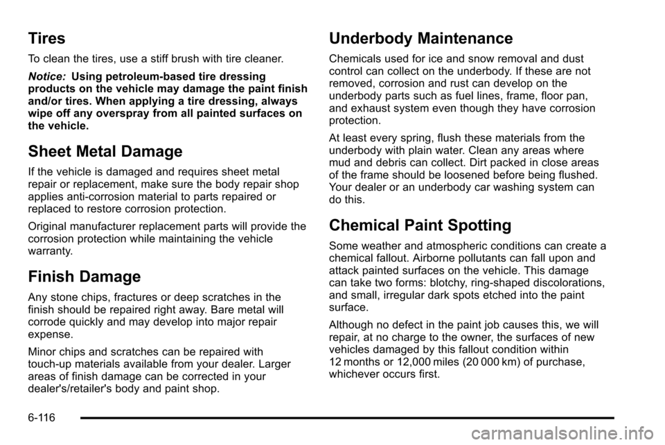 CHEVROLET SILVERADO 2010 2.G Owners Manual Tires
To clean the tires, use a stiff brush with tire cleaner.
Notice:Using petroleum-based tire dressing
products on the vehicle may damage the paint finish
and/or tires. When applying a tire dressin