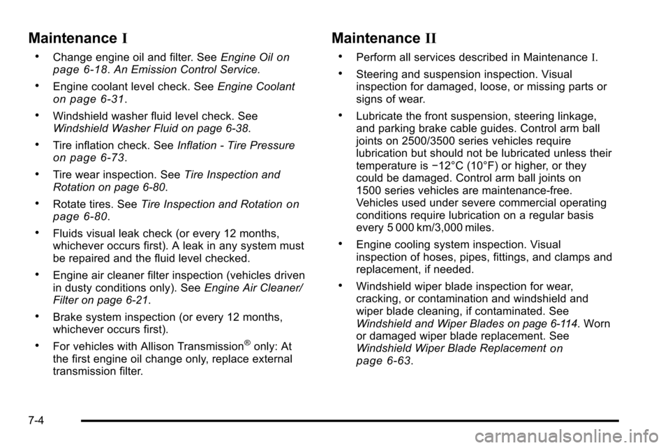 CHEVROLET SILVERADO 2010 2.G Owners Manual MaintenanceI
.Change engine oil and filter. See Engine Oilon
page 6‑18. An Emission Control Service.
.Engine coolant level check. See Engine Coolanton page 6‑31.
.Windshield washer fluid level che