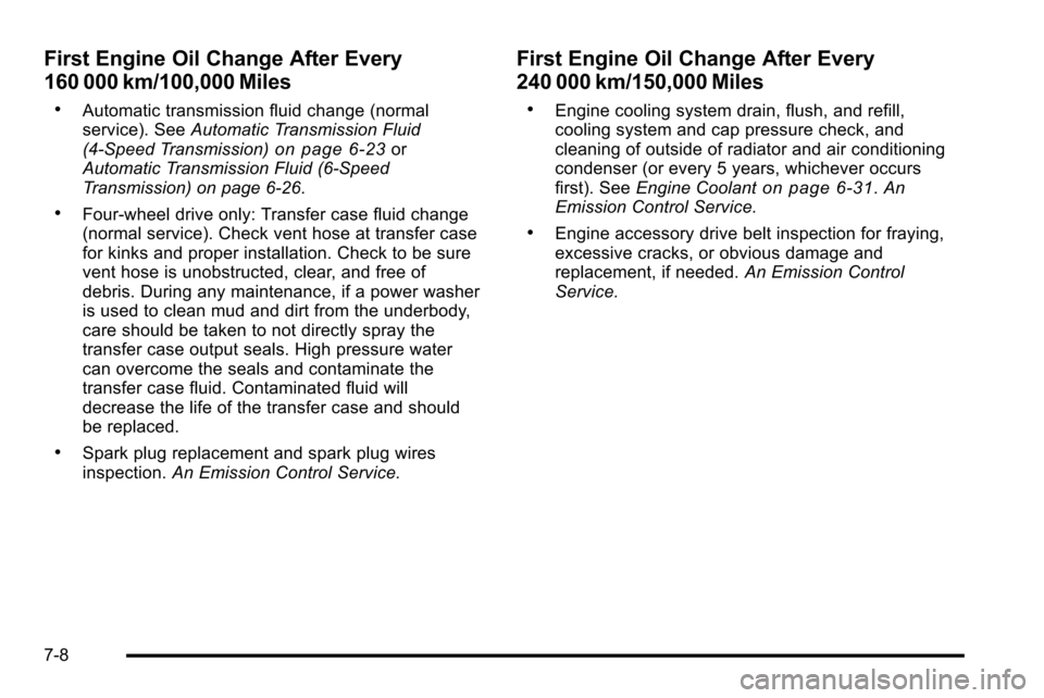 CHEVROLET SILVERADO 2010 2.G Owners Manual First Engine Oil Change After Every
160 000 km/100,000 Miles
.Automatic transmission fluid change (normal
service). SeeAutomatic Transmission Fluid
(4-Speed Transmission)
on page 6‑23or
Automatic Tr